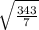 \sqrt{ \frac{343}{7}}