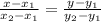 \frac{x- x_{1} }{ x_{2}- x_{1} } = \frac{y- y_{1} }{ y_{2}- y_{1} }