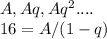 A, Aq, Aq^2....\\&#10;16 = A/(1-q)\\\\&#10;