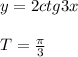 y=2ctg3x\\\\T= \frac{\pi }{3}