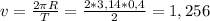 v= \frac{2 \pi R}{T} = \frac{2*3,14*0,4}{2} =1,256