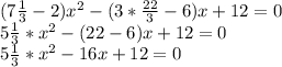 (7 \frac{1}{3} -2)x^2-(3 *\frac{22}{3} -6)x+12=0 \\ 5\frac{1}{3} *x^2-(22-6)x+12=0 \\ 5\frac{1}{3} *x^2-16x+12=0 \\