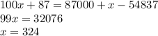 100x+87 = 87000+x-54837\\&#10;99x = 32076\\&#10;x = 324