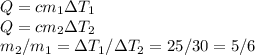 Q = cm_1\Delta T_1\\&#10;Q = cm_2\Delta T_2\\&#10;m_2/m_1 = \Delta T_1/\Delta T_2 = 25/30 = 5/6&#10;