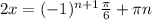 2x = (-1)^{n+1} \frac{ \pi }{6} + \pi n