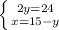 \left \{ {{2y=24} \atop {x=15-y}} \right.