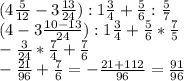 (4\frac{5}{12} - 3\frac{13}{24}):1 \frac{3}{4} + \frac{5}{6}: \frac{5}{7} \\ &#10; (4-3 \frac{10-13}{24} ) : 1 \frac{3}{4}+ \frac{5}{6} * \frac{7}{5} \\ &#10;- \frac{3}{24}* \frac{7}{4} + \frac{7}{6} \\ &#10; -\frac{21}{96}+ \frac{7}{6} = -\frac{21+112}{96}= \frac{91}{96}