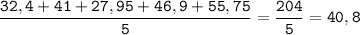 \tt\displaystyle \frac{32,4+41+27,95+46,9+55,75}{5}=\frac{204}{5}=40,8