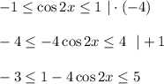 -1 \leq \cos 2x \leq 1\,\, |\cdot(-4)\\ \\ -4 \leq -4\cos 2x \leq 4\,\,\,\, |+1\\ \\ -3 \leq 1-4\cos 2x \leq 5