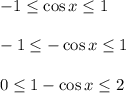 -1 \leq \cos x \leq 1\\ \\ -1 \leq -\cos x \leq 1\\ \\ 0 \leq 1-\cos x \leq 2