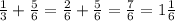 \frac{1}{3}+ \frac{5}{6}= \frac{2}{6}+ \frac{5}{6}= \frac{7}{6}=1 \frac{1}{6}