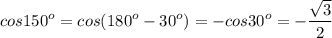 \displaystyle cos150^{o} = cos (180^{o} -30^{o} ) = -cos 30^{o} =-\frac{\sqrt{3} }{2}