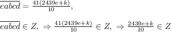 \overline{eabcd}=\frac{41(2439e+k)}{10}, \\ \\ \overline{eabcd} \in Z, \ \Rightarrow \frac{41(2439e+k)}{10} \in Z, \ \Rightarrow \frac{2439e+k}{10} \in Z