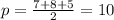 p= \frac{7+8+5}{2} =10