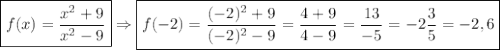 \boxed{f(x)=\dfrac{x^2+9}{x^2-9}} \Rightarrow \boxed{f(-2)=\dfrac{(-2)^2+9}{(-2)^2-9}=\dfrac{4+9}{4-9}=\dfrac{13}{-5}=-2\dfrac{3}{5}=-2,6}