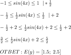 -1 \leq sin(4x) \leq 1 \ \ |* \frac{1}{2} \\ \\ -\frac{1}{2} \leq \frac{1}{2} sin(4x) \leq \frac{1}{2} \ \ |+2 \\ \\ -\frac{1}{2} +2 \leq \frac{1}{2} sin(4x) +2\leq \frac{1}{2} +2 \\ \\ \frac{3}{2} \leq \frac{1}{2} sin(4x)+2 \leq \frac{5}{2} \\ \\ OTBET: E(y)=[1.5; \ 2.5]