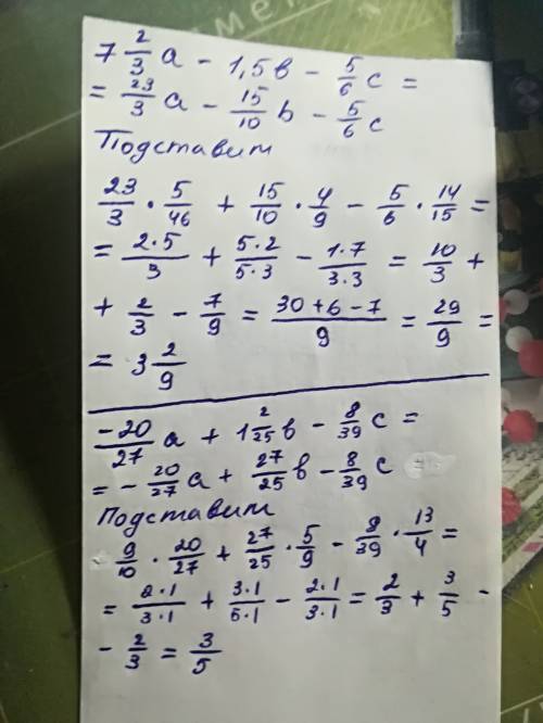 1)7 2/3а-1,5б-5/6с при а=5/46; b=-4/9; c14/15 2)-20/27a+1 2/25b-8/39c при а=-0,9; б=5/9; с=3,25