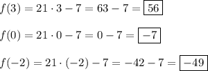 \displaystyle f(3) = 21 \cdot 3 - 7 = 63 - 7 = \boxed {56} \\\\f(0) = 21 \cdot 0 - 7 = 0 - 7 = \boxed{-7} \\\\f(-2) = 21 \cdot (-2) - 7 = -42 - 7 = \boxed{-49}