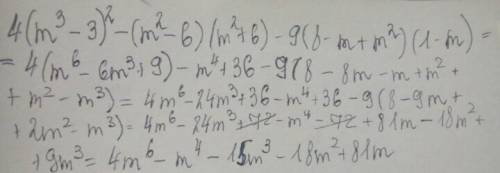 Решить 4*(m^3-3)^2-(m^2-6)(m^2+6)-9(8-m+m^2)(1-m) ^ это квадрат квадрат