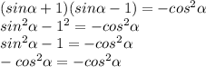 (sin \alpha +1)(sin \alpha -1)=-cos^2 \alpha \\&#10;sin^2 \alpha -1^2=-cos^2 \alpha \\&#10;sin^2 \alpha -1=-cos^2 \alpha \\&#10;-cos^2 \alpha=-cos^2 \alpha \\