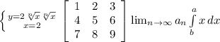 \left \{ {{y=2} \sqrt[n]{x} \sqrt[n]{x} \atop {x=2}} \right. \left[\begin{array}{ccc}1&2&3\\4&5&6\\7&8&9\end{array}\right] \lim_{n \to \infty} a_n \int\limits^a_b {x} \, dx