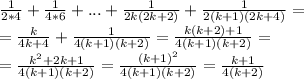 \dispaystyle \frac{1}{2*4}+ \frac{1}{4*6}+...+ \frac{1}{2k(2k+2)}+ \frac{1}{2(k+1)(2k+4)} =\\= \frac{k}{4k+4}+ \frac{1}{4(k+1)(k+2)}= \frac{k(k+2)+1}{4(k+1)(k+2)}=\\= \frac{k^2+2k+1}{4(k+1)(k+2)}= \frac{(k+1)^2}{4(k+1)(k+2)}= \frac{k+1}{4(k+2)}