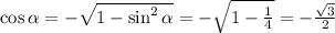 \cos \alpha =- \sqrt{1-\sin^2\alpha } =- \sqrt{1- \frac{1}{4} } =- \frac{ \sqrt{3} }{2}