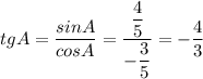 tgA = \dfrac{sinA}{cosA} = \dfrac{ \dfrac{4}{5} }{ -\dfrac{3}{5} } = - \dfrac{4}{3}