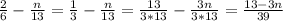 \frac{2}{6}- \frac{n}{13} = \frac{1}{3}- \frac{n}{13} = \frac{13}{3*13}- \frac{3n}{3*13} = \frac{13-3n}{39}