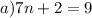 a)7n+2=9