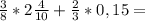 \frac{3}{8}*2 \frac{4}{10}+ \frac{2}{3}*0,15=