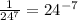 \frac{1}{24^{7}}=24^{-7}