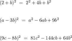 (2+b)^2 \ = \ 2^2+4b+b^2 \\ \\ \\ (a-3b)^2\ = \ a^2-6ab+9b^2 \\ \\ \\ (9c-8b)^2 \ = \ 81c^2 -144cb+64b^2