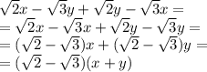 \sqrt{2}x-\sqrt{3}y+\sqrt{2}y-\sqrt{3}x = \\&#10;=\sqrt{2}x-\sqrt{3}x+\sqrt{2}y-\sqrt{3}y= \\&#10;=(\sqrt{2}-\sqrt{3})x+(\sqrt{2}-\sqrt{3})y=\\&#10;=(\sqrt{2}-\sqrt{3})(x+y)&#10;