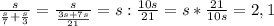 \frac{s}{ \frac{s}{7} + \frac{s}{3} } = \frac{s}{ \frac{3s+7s}{21} } =s: \frac{10s}{21}=s* \frac{21}{10s}=2,1