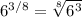 6^{3/8}= \sqrt[8]{ 6^{3} }