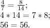 \frac{4}{7} =\frac{8}{14} ;\\4*14=7*8;\\56=56.