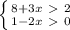 \left \{ {{8+3x\ \textgreater \ 2} \atop {1-2x\ \textgreater \ 0}} \right.