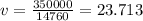 v=\frac{350000}{14760}=23.713