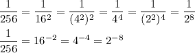 \displaystyle \frac{1}{256}= \frac{1}{16^2}= \frac{1}{(4^2)^2}= \frac{1}{4^4}= \frac{1}{(2^2)^4}= \frac{1}{2^8}\\\\ \frac{1}{256}=16^{-2}=4^{-4}=2^{-8}