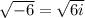 \sqrt{-6} = \sqrt{6i}