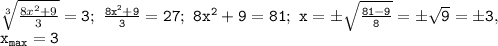 \mathtt{\sqrt[3]{\frac{8x^2+9}{3}}=3;~\frac{8x^2+9}{3}=27;~8x^2+9=81;~x=б\sqrt{\frac{81-9}{8}}=б\sqrt{9}=б3,~}\\\mathtt{x_{max}=3}