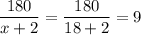 \dfrac{180}{x+2}=\dfrac{180}{18+2}=9