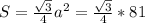 S= \frac{ \sqrt{3} }{4} a^{2} = \frac{ \sqrt{3} }{4}*81