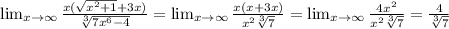 \lim_{x \to \infty} \frac{x( \sqrt{x^2+1} +3x)}{ \sqrt[3]{7x^6-4} } = \lim_{x \to \infty} \frac{x( x +3x)}{ x^2\sqrt[3]{7} } =\lim_{x \to \infty} \frac{4x^2}{ x^2\sqrt[3]{7} } =\frac{4}{ \sqrt[3]{7} }