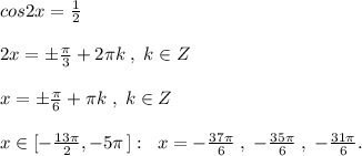 cos2x=\frac{1}{2}\\\\2x=\pm \frac{\pi}{3}+2\pi k\; ,\; k\in Z\\\\x=\pm \frac{\pi}{6}+\pi k\; ,\; k\in Z\\\\x\in [-\frac{13\pi}{2},-5\pi \, ]:\; \; x=-\frac{37\pi}{6}\; ,\; -\frac{35\pi}{6}\; ,\; -\frac{31\pi }{6}.