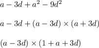 a - 3d + a {}^{2} - 9d {}^{2} \\ \\ a - 3d + (a - 3d) \times (a + 3d) \\ \\ (a - 3d) \times (1 + a + 3d)