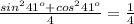 \frac{ sin^{2} 41^{o} + cos^{2} 41^{o} }{4} = \frac{1}{4}