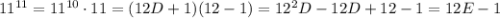 11^{11}=11^{10}\cdot 11=(12D+1)(12-1)=12^2D-12D+12-1=12E-1