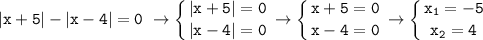 \displaystyle\mathtt{|x+5|-|x-4|=0~\to\left\{{{|x+5|=0}\atop{|x-4|=0}}\right\to\left\{{{x+5=0}\atop{x-4=0}}\right\to\left\{{{x_1=-5}\atop{x_2=4}}\right}